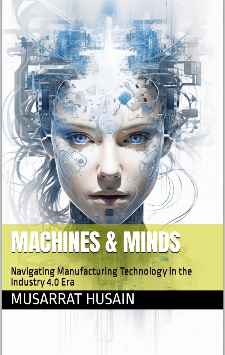Book Review: ” Machines & Minds: Navigating Manufacturing Technology in the Industry 4.0 Era” by Musarrat Husain