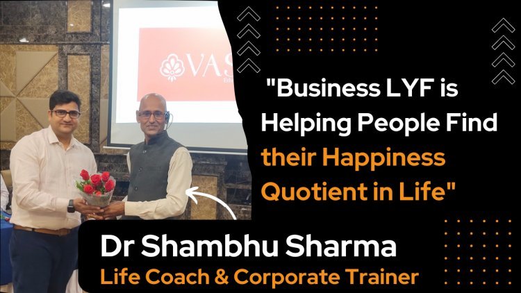 Life Coach and Corporate Trainer, Dr Shambhu Sharma’s BusinessLYF.com, Helping People Find their Happiness Quotient in Life