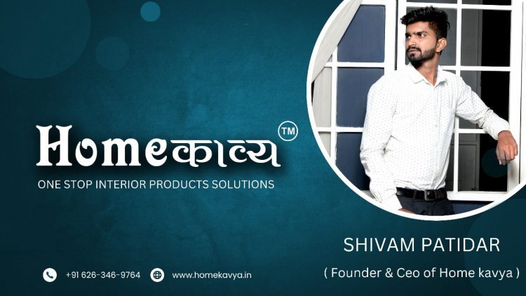 It’s All About Home Kavya, a leading one-stop home decor store, Founded by Shivam Patidar