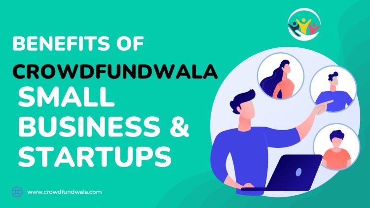 The Transformative Benefits of Crowdfundwala for Small Business Startups