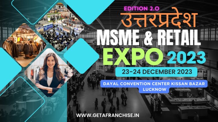 Uttar Pradesh MSME & Retail Expo 23: A Grand Showcase of MSME Business Excellence and Innovation