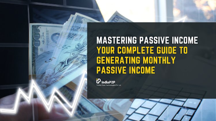 Mastering Passive Income: Your Complete Guide To Generating Monthly Passive Income