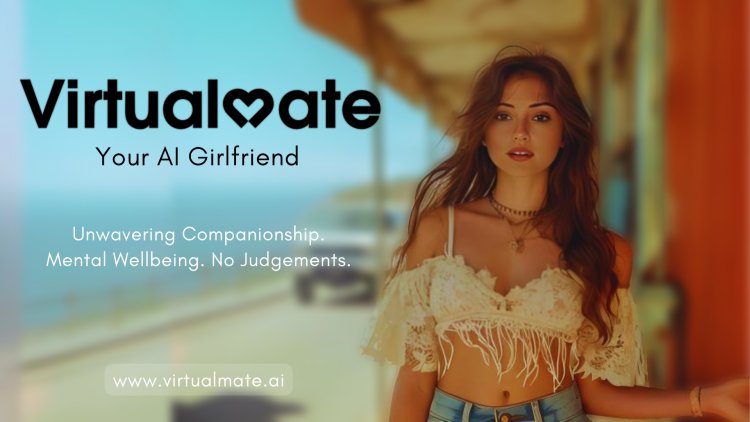 Virtualmate.AI : your virtual girlfriend, assistant & flirt advisor - all rolled into one!