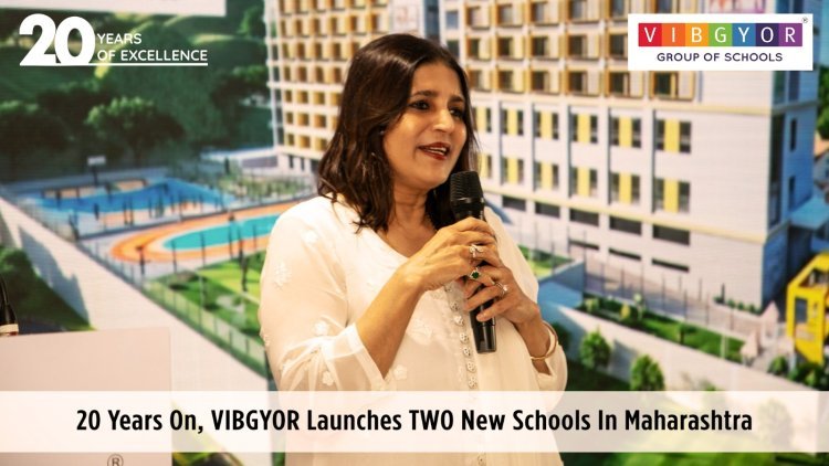 20 Years On, VIBGYOR Launches TWO New Schools In Maharashtra