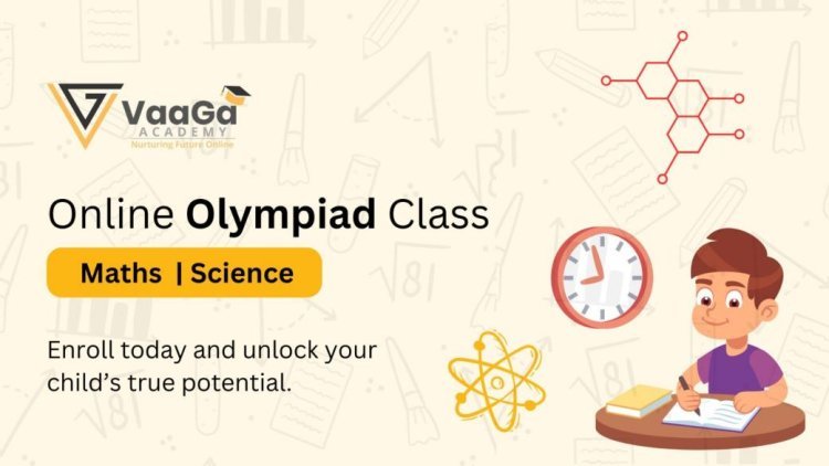 VaaGa Academy Launches Online Olympiad Preparation Classes for Math & Science: Empowering Students for Success