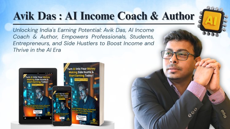 Avik Das: The AI Income Coach in India Helping Professionals, Entrepreneurs, and Freelancers Build Multiple Income Streams with AI