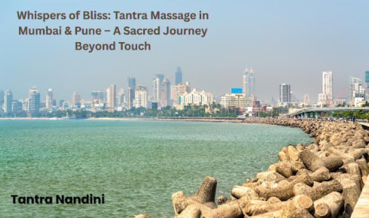 Whispers of Bliss: Tantra Massage in Mumbai & Pune – A Sacred Journey Beyond Touch