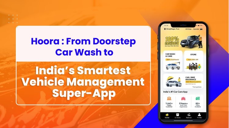 Hoora : From Doorstep Car Wash to India’s Smartest Vehicle Management Super-App