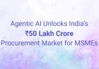 Agentic AI Unlocks India’s ₹50 Lakh Crore Procurement Market for MSMEs