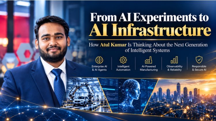 From AI Experiments to AI Infrastructure: How Atul Kumar Is Thinking About the Next Generation of Intelligent Systems